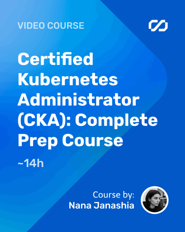 Certified Kubernetes Administrator (CKA): Complete Prep Course